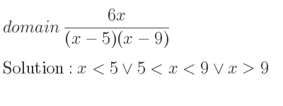 The domain of (6x)/((x-5)(x-9)) is x<5\lor 5<x<9\lor x>9